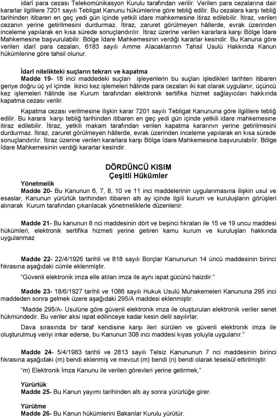 İtiraz, zaruret görülmeyen hâllerde, evrak üzerinden inceleme yapılarak en kısa sürede sonuçlandırılır. İtiraz üzerine verilen kararlara karşı Bölge İdare Mahkemesine başvurulabilir.