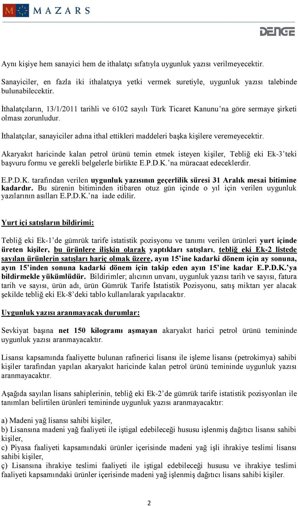 Akaryakıt haricinde kalan petrol ürünü temin etmek isteyen kişiler, Tebliğ eki Ek-3 teki başvuru formu ve gerekli belgelerle birlikte E.P.D.K.