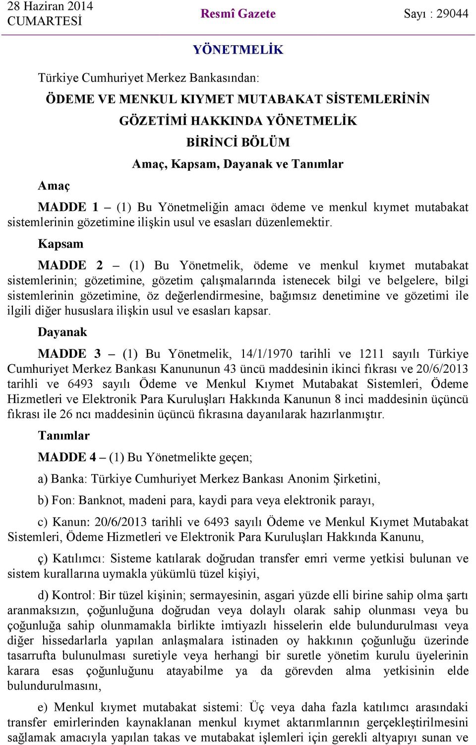 Kapsam MADDE 2 (1) Bu Yönetmelik, ödeme ve menkul kıymet mutabakat sistemlerinin; gözetimine, gözetim çalışmalarında istenecek bilgi ve belgelere, bilgi sistemlerinin gözetimine, öz