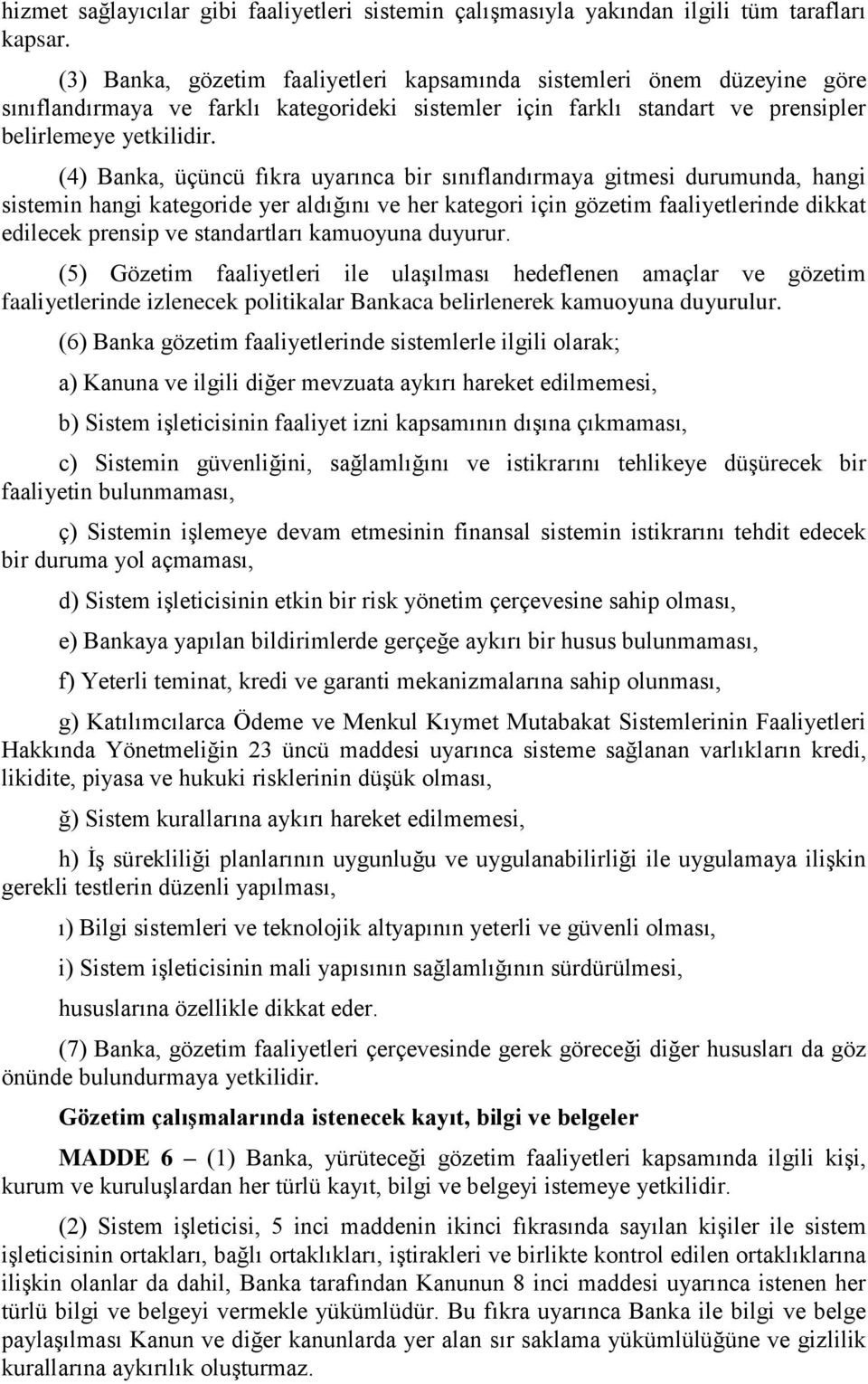 (4) Banka, üçüncü fıkra uyarınca bir sınıflandırmaya gitmesi durumunda, hangi sistemin hangi kategoride yer aldığını ve her kategori için gözetim faaliyetlerinde dikkat edilecek prensip ve