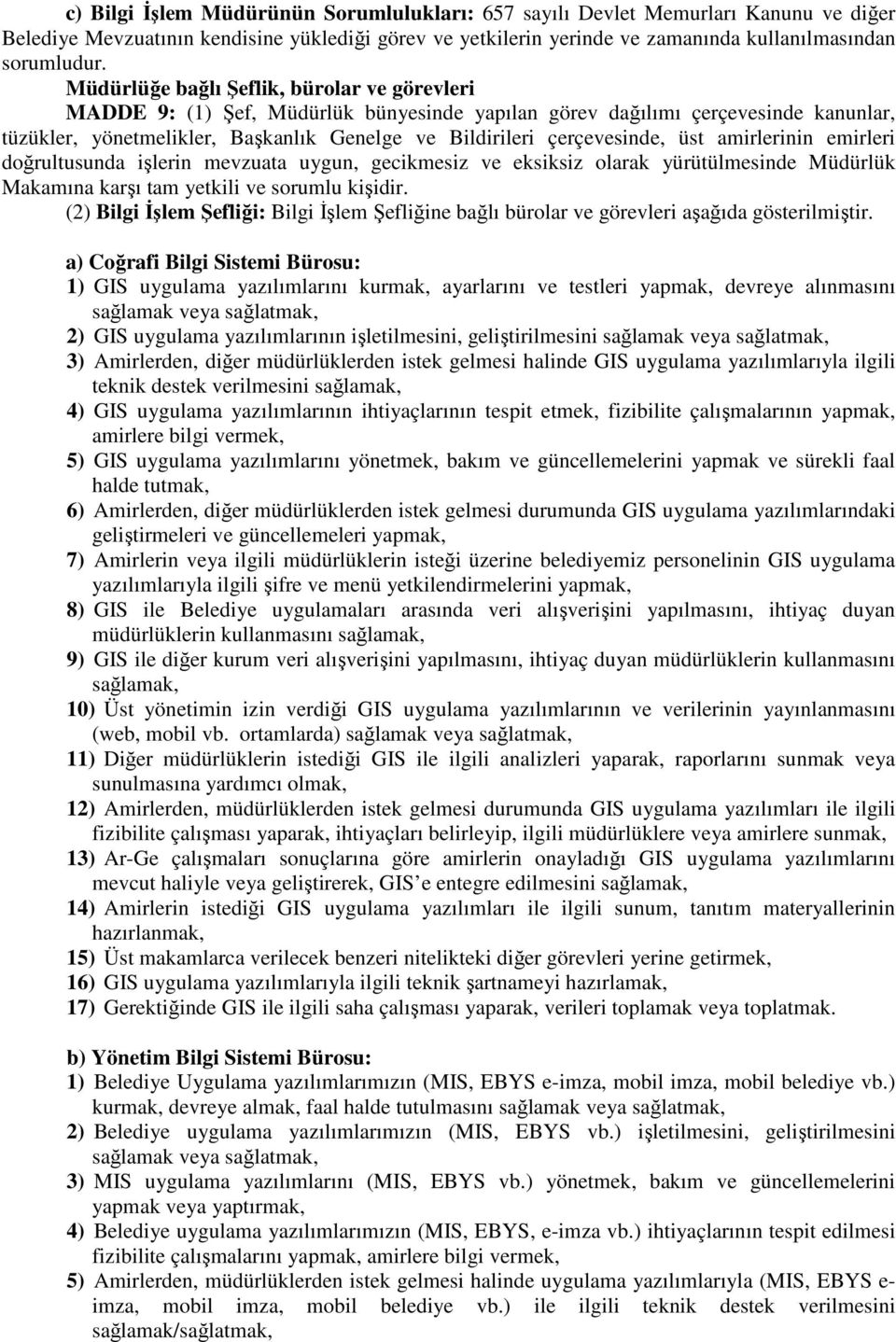 çerçevesinde, üst amirlerinin emirleri doğrultusunda işlerin mevzuata uygun, gecikmesiz ve eksiksiz olarak yürütülmesinde Müdürlük Makamına karşı tam yetkili ve sorumlu kişidir.