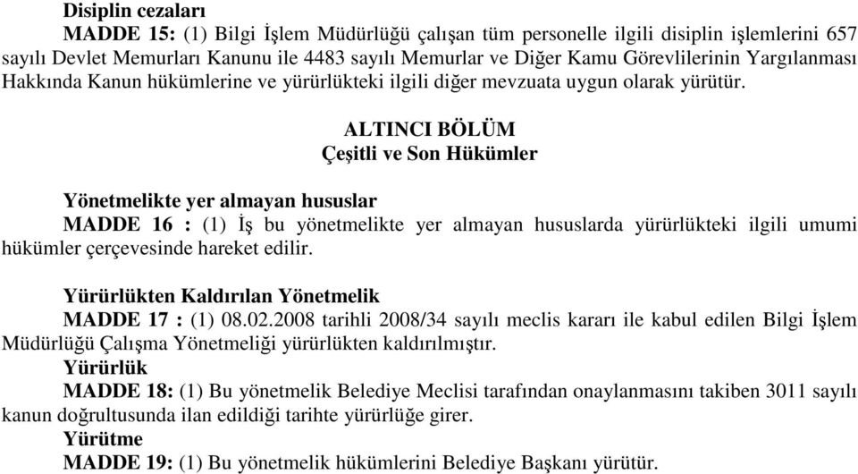 ALTINCI BÖLÜM Çeşitli ve Son Hükümler Yönetmelikte yer almayan hususlar MADDE 16 : (1) İş bu yönetmelikte yer almayan hususlarda yürürlükteki ilgili umumi hükümler çerçevesinde hareket edilir.