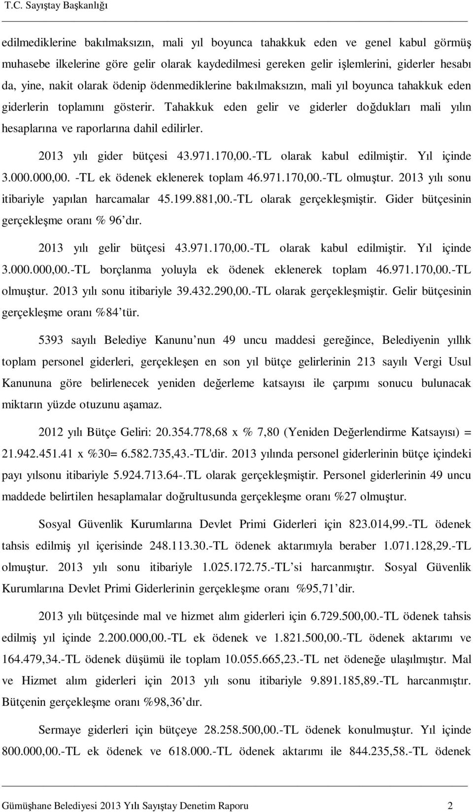 2013 y gider bütçesi 43.971.170,00.-TL olarak kabul edilmi tir. Y l içinde 3.000.000,00. -TL ek ödenek eklenerek toplam 46.971.170,00.-TL olmu tur. 2013 y sonu itibariyle yap lan harcamalar 45.199.