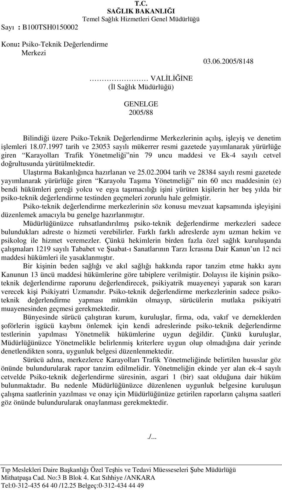 1997 tarih ve 23053 sayılı mükerrer resmi gazetede yayımlanarak yürürlüğe giren Karayolları Trafik Yönetmeliği nin 79 uncu maddesi ve Ek-4 sayılı cetvel doğrultusunda yürütülmektedir.