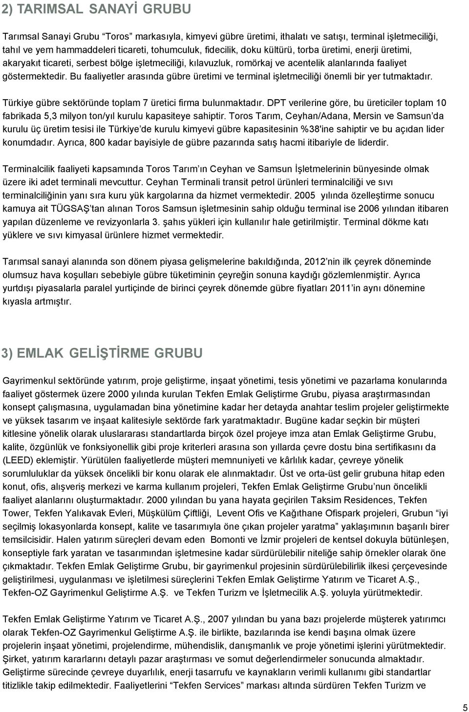 Bu faaliyetler arasında gübre üretimi ve terminal işletmeciliği önemli bir yer tutmaktadır. Türkiye gübre sektöründe toplam 7 üretici firma bulunmaktadır.