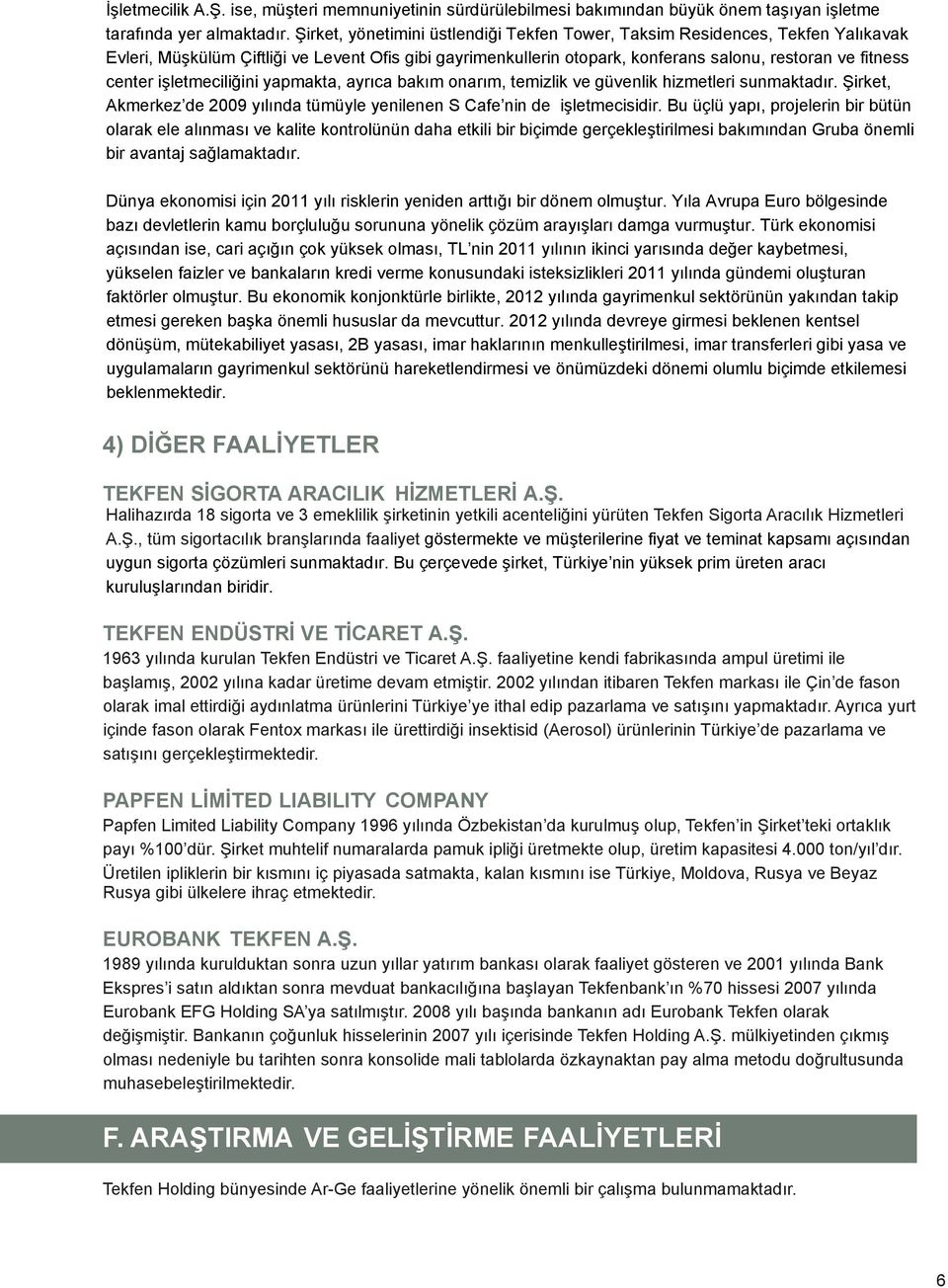 işletmeciliğini yapmakta, ayrıca bakım onarım, temizlik ve güvenlik hizmetleri sunmaktadır. Şirket, Akmerkez de 2009 yılında tümüyle yenilenen S Cafe nin de işletmecisidir.