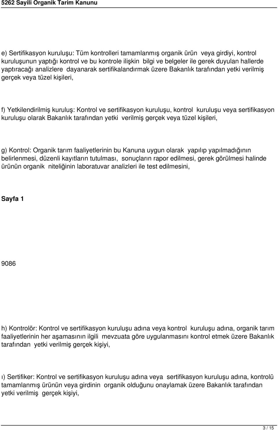 sertifikasyon kuruluşu olarak Bakanlık tarafından yetki verilmiş gerçek veya tüzel kişileri, g) Kontrol: Organik tarım faaliyetlerinin bu Kanuna uygun olarak yapılıp yapılmadığının belirlenmesi,