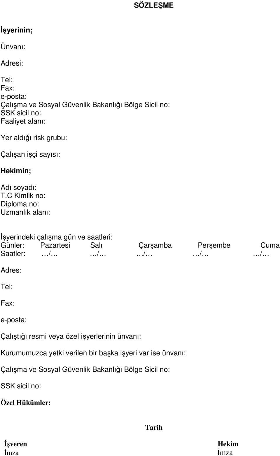 C Kimlik no: Diploma no: Uzmanlık alanı: Đşyerindeki çalışma gün ve saatleri: Günler: Pazartesi Salı Çarşamba Perşembe Cuma Saatler: / / / / /