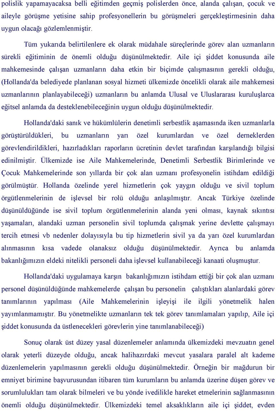 Aile içi şiddet konusunda aile mahkemesinde çalışan uzmanların daha etkin bir biçimde çalışmasının gerekli olduğu, (Hollanda'da belediyede planlanan sosyal hizmeti ülkemizde öncelikli olarak aile