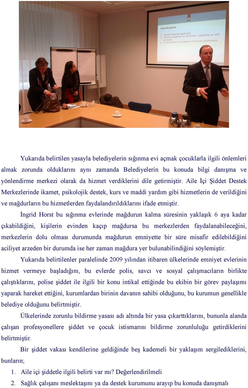 Aile İçi Şiddet Destek Merkezlerinde ikamet, psikolojik destek, kurs ve maddi yardım gibi hizmetlerin de verildiğini ve mağdurların bu hizmetlerden faydalandırıldıklarını ifade etmiştir.