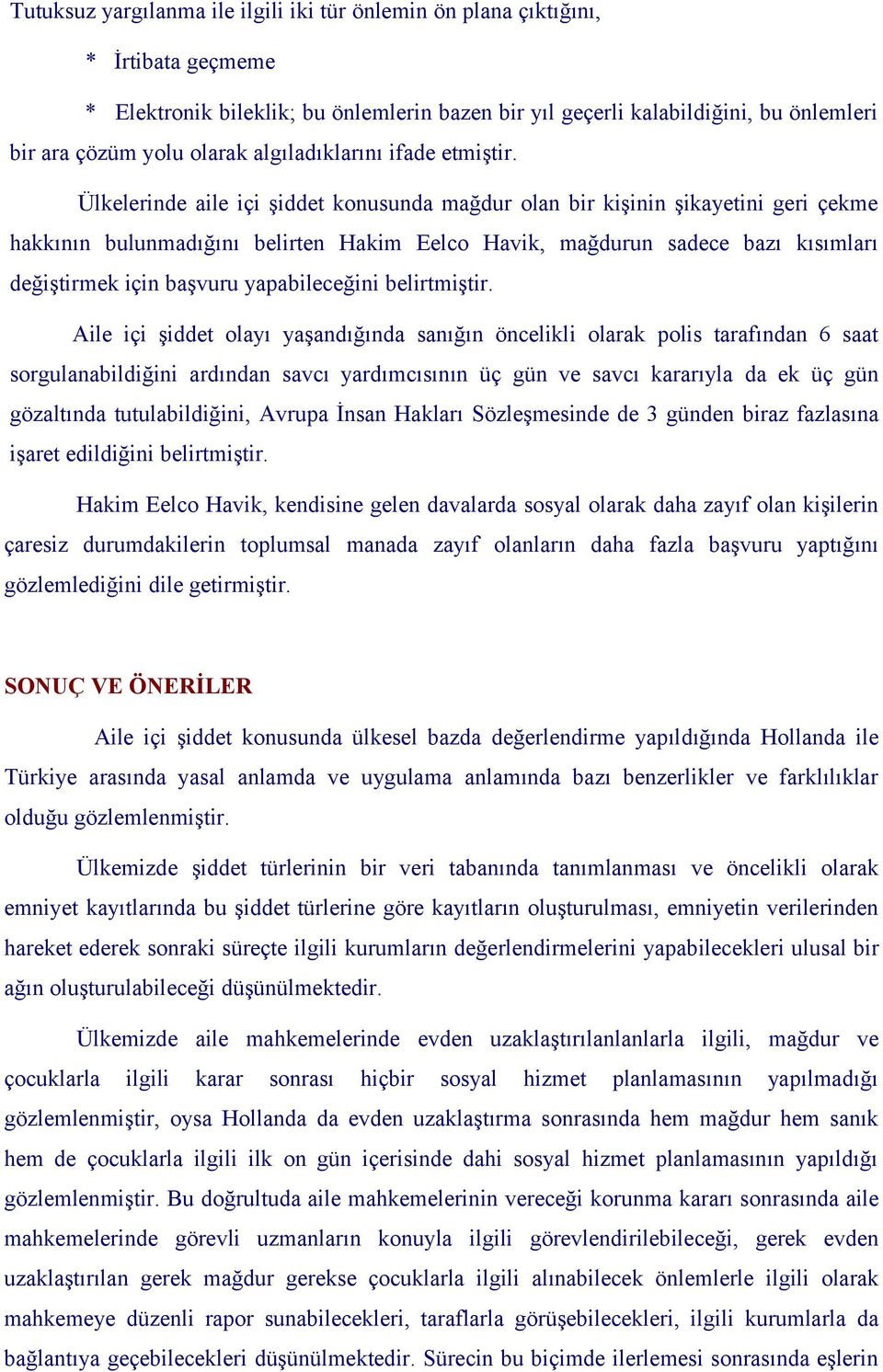 Ülkelerinde aile içi şiddet konusunda mağdur olan bir kişinin şikayetini geri çekme hakkının bulunmadığını belirten Hakim Eelco Havik, mağdurun sadece bazı kısımları değiştirmek için başvuru