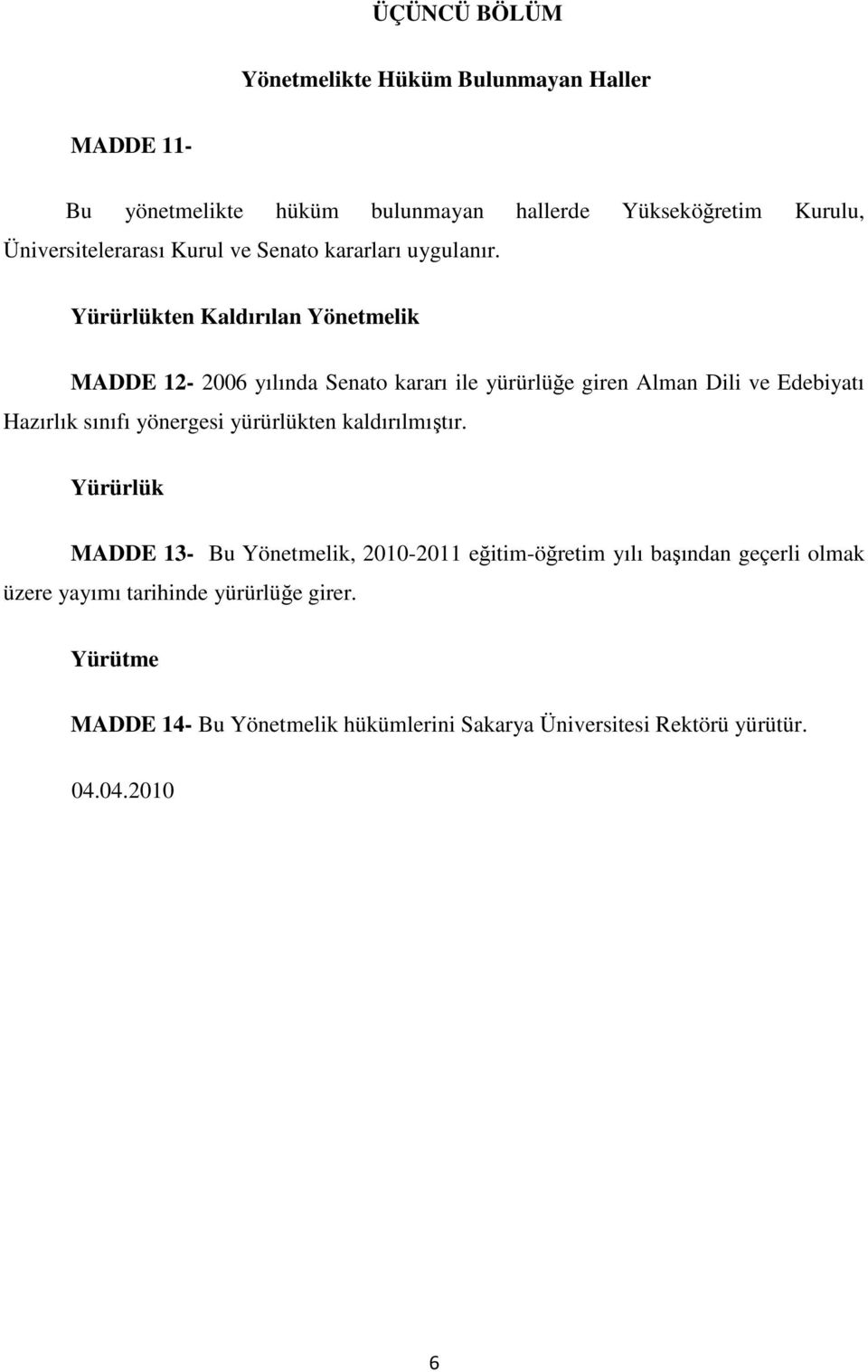 Yürürlükten Kaldırılan Yönetmelik MADDE 12-2006 yılında Senato kararı ile yürürlüğe giren Alman Dili ve Edebiyatı Hazırlık sınıfı yönergesi