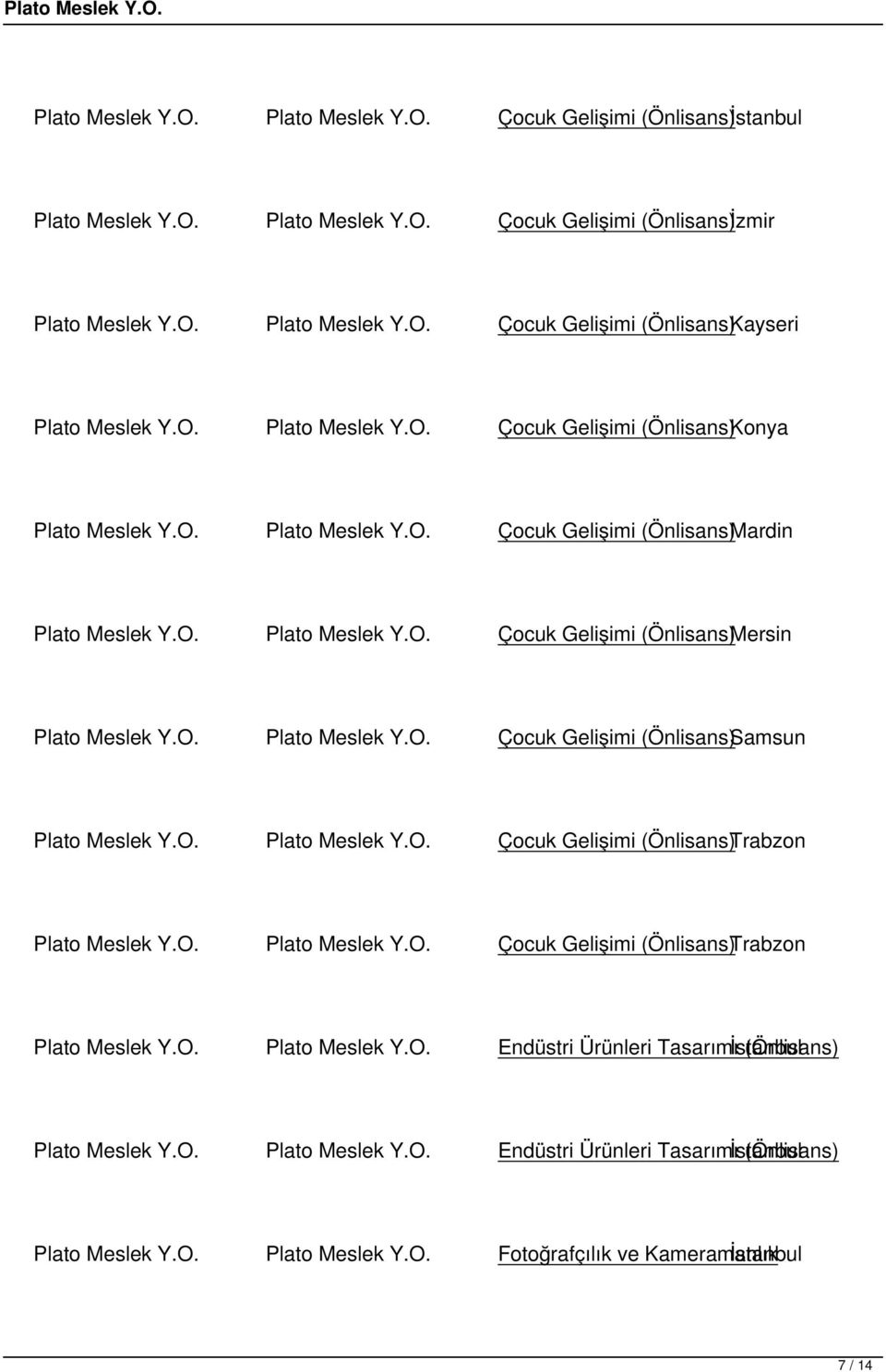 O. Plato Meslek Y.O. Çocuk Gelişimi (Önlisans)Trabzon Plato Meslek Y.O. Plato Meslek Y.O. Çocuk Gelişimi (Önlisans)Trabzon Plato Meslek Y.O. Plato Meslek Y.O. Endüstri Ürünleri Tasarımı İstanbul (Önlisans) Plato Meslek Y.