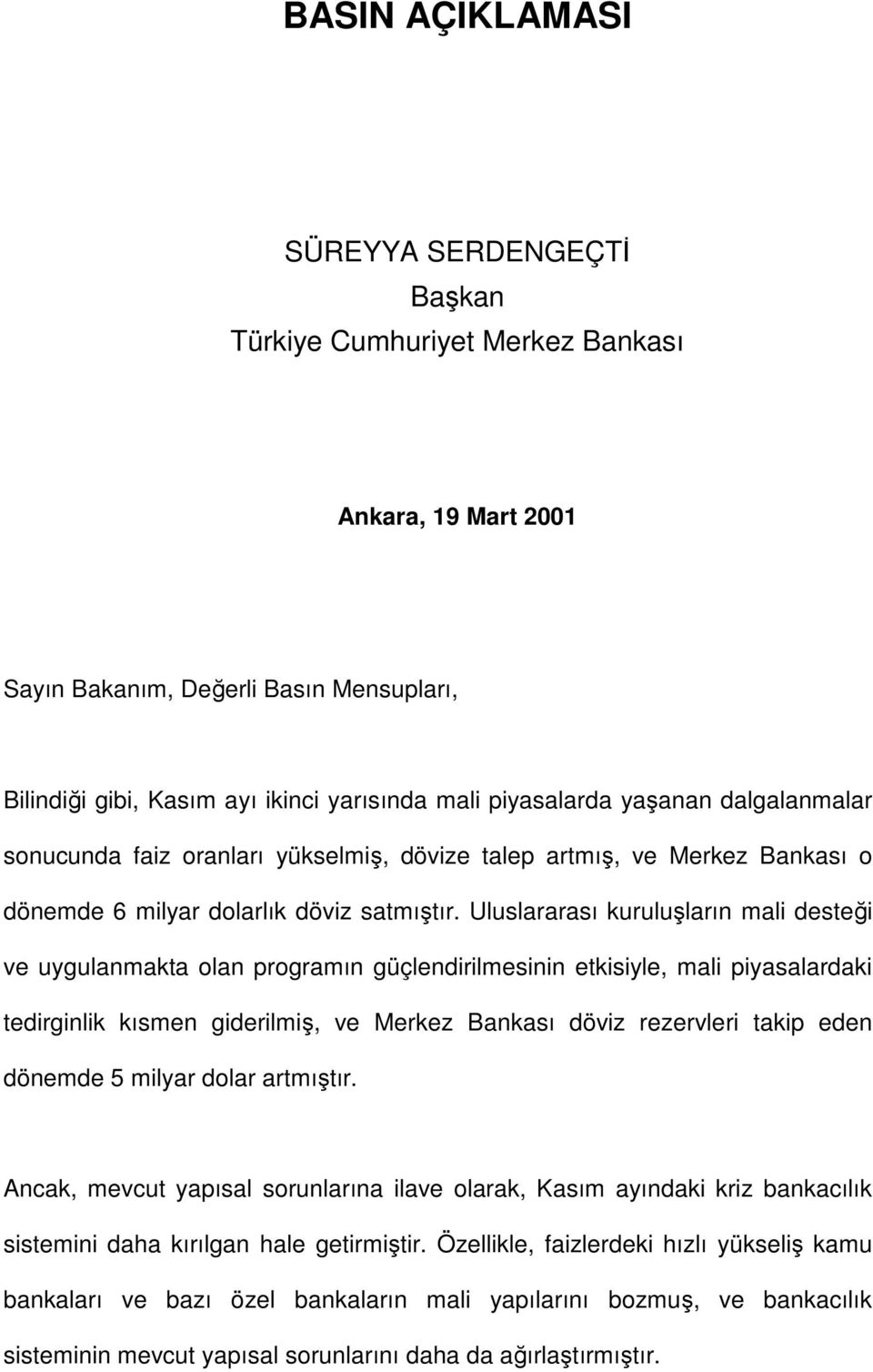 Uluslararası kuruluşların mali desteği ve uygulanmakta olan programın güçlendirilmesinin etkisiyle, mali piyasalardaki tedirginlik kısmen giderilmiş, ve Merkez Bankası döviz rezervleri takip eden