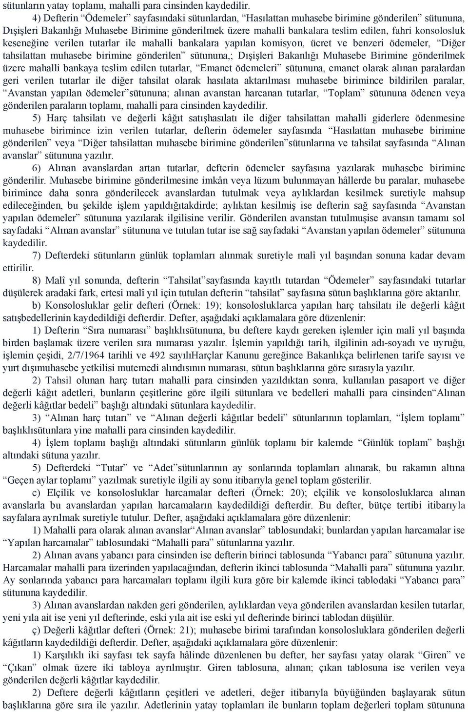 sütununa,; Dışişleri Bakanlığı Muhasebe Birimine gönderilmek üzere mahalli bankaya teslim edilen tutarlar, Emanet ödemeleri sütununa, emanet olarak alınan paralardan geri verilen tutarlar ile diğer