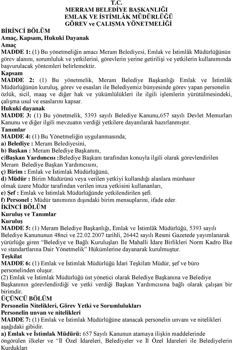 Kapsam MADDE 2: (1) Bu yönetmelik, Meram Belediye Başkanlığı Emlak ve İstimlâk Müdürlüğünün kuruluş, görev ve esasları ile Belediyemiz bünyesinde görev yapan personelin özlük, sicil, maaş ve diğer