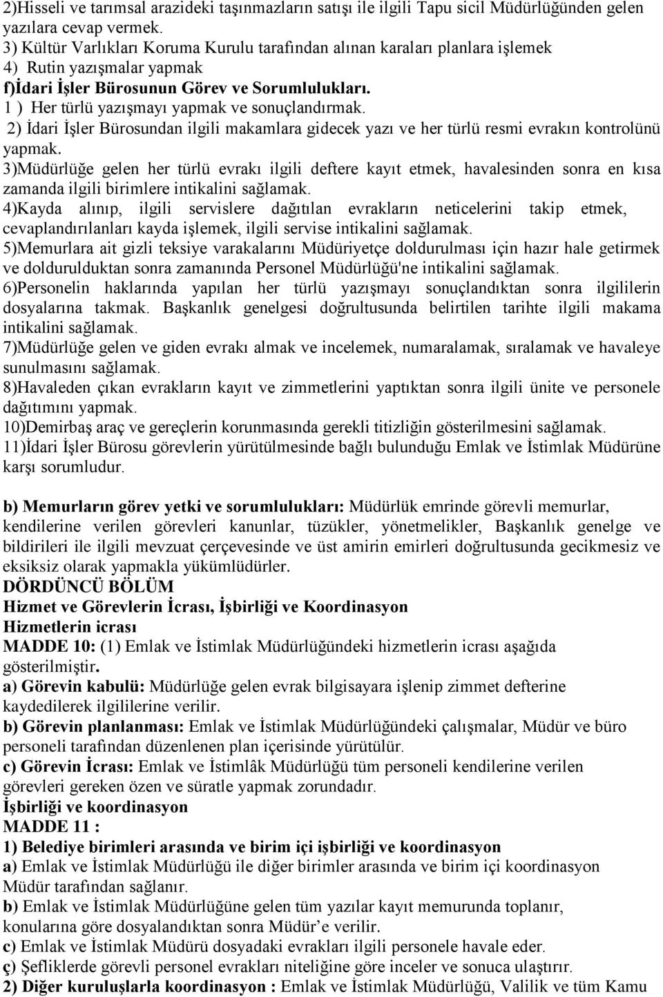 1 ) Her türlü yazışmayı yapmak ve sonuçlandırmak. 2) İdari İşler Bürosundan ilgili makamlara gidecek yazı ve her türlü resmi evrakın kontrolünü yapmak.