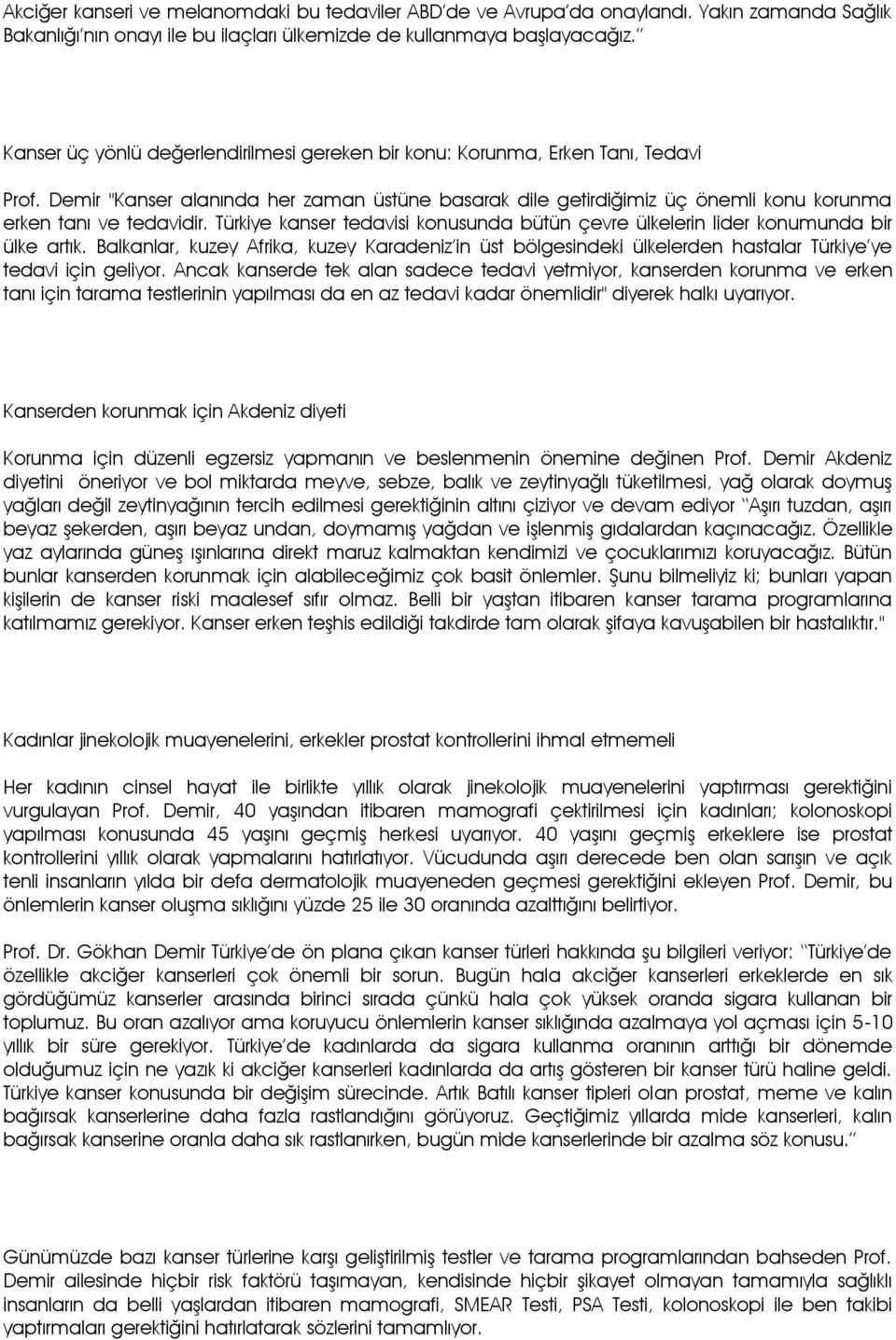 Türkiye kanser tedavisi konusunda bütün çevre ülkelerin lider konumunda bir ülke artık. Balkanlar, kuzey Afrika, kuzey Karadeniz in üst bölgesindeki ülkelerden hastalar Türkiye ye tedavi için geliyor.