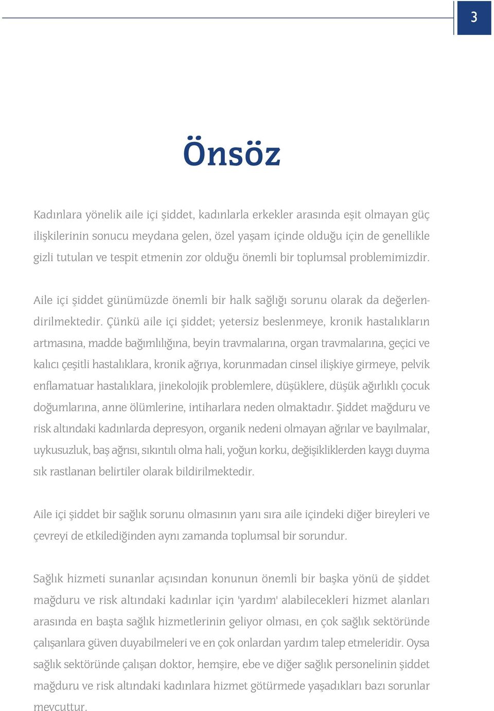 Çünkü aile içi þiddet; yetersiz beslenmeye, kronik hastalýklarýn artmasýna, madde baðýmlýlýðýna, beyin travmalarýna, organ travmalarýna, geçici ve kalýcý çeþitli hastalýklara, kronik aðrýya,