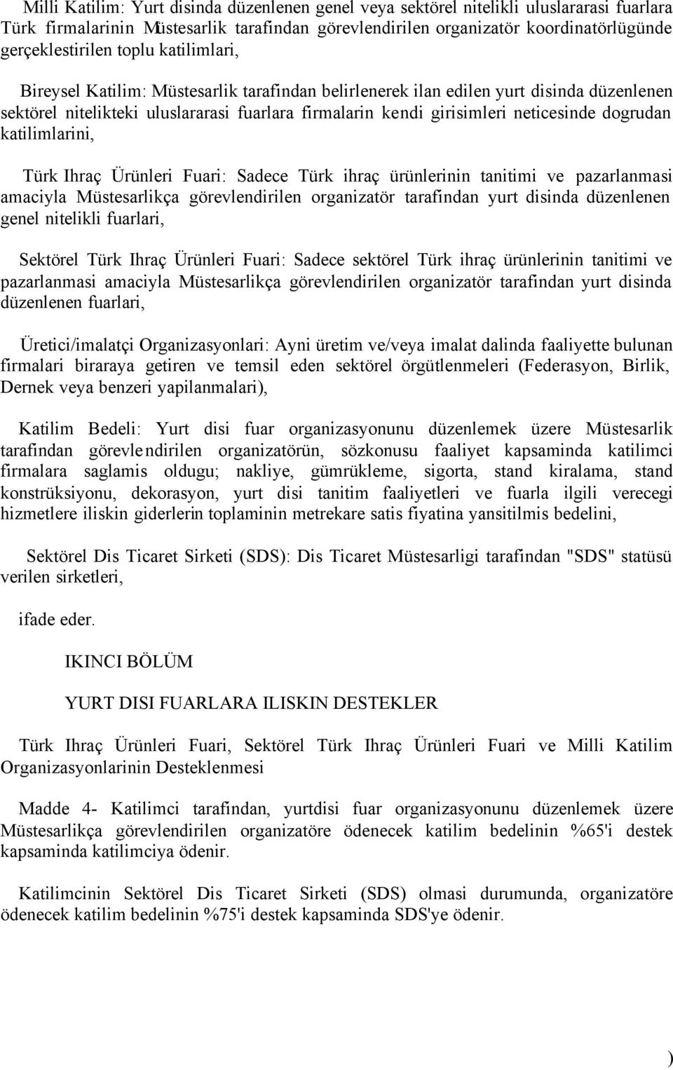 dogrudan katilimlarini, Türk Ihraç Ürünleri Fuari: Sadece Türk ihraç ürünlerinin tanitimi ve pazarlanmasi amaciyla Müstesarlikça görevlendirilen organizatör tarafindan yurt disinda düzenlenen genel