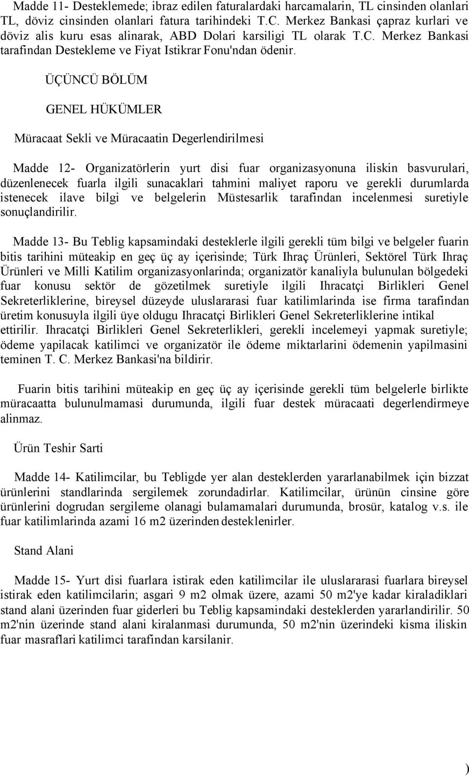 ÜÇÜNCÜ BÖLÜM GENEL HÜKÜMLER Müracaat Sekli ve Müracaatin Degerlendirilmesi Madde 12- Organizatörlerin yurt disi fuar organizasyonuna iliskin basvurulari, düzenlenecek fuarla ilgili sunacaklari