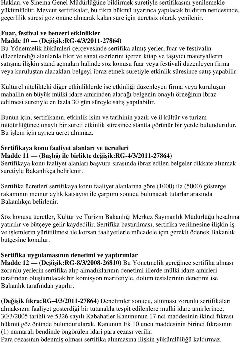 Fuar, festival ve benzeri etkinlikler Madde 10 (Değişik:RG-4/3/2011-27864) Bu Yönetmelik hükümleri çerçevesinde sertifika almış yerler, fuar ve festivalin düzenlendiği alanlarda fikir ve sanat