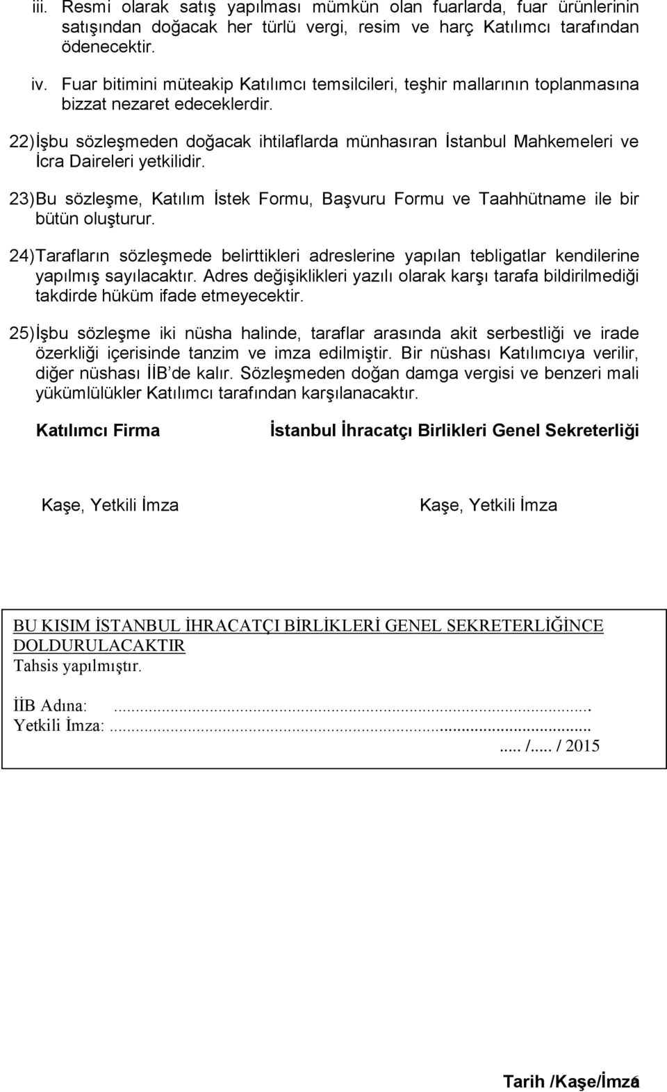 22) İşbu sözleşmeden doğacak ihtilaflarda münhasıran İstanbul Mahkemeleri ve İcra Daireleri yetkilidir. 23) Bu sözleşme, Katılım İstek Formu, Başvuru Formu ve Taahhütname ile bir bütün oluşturur.