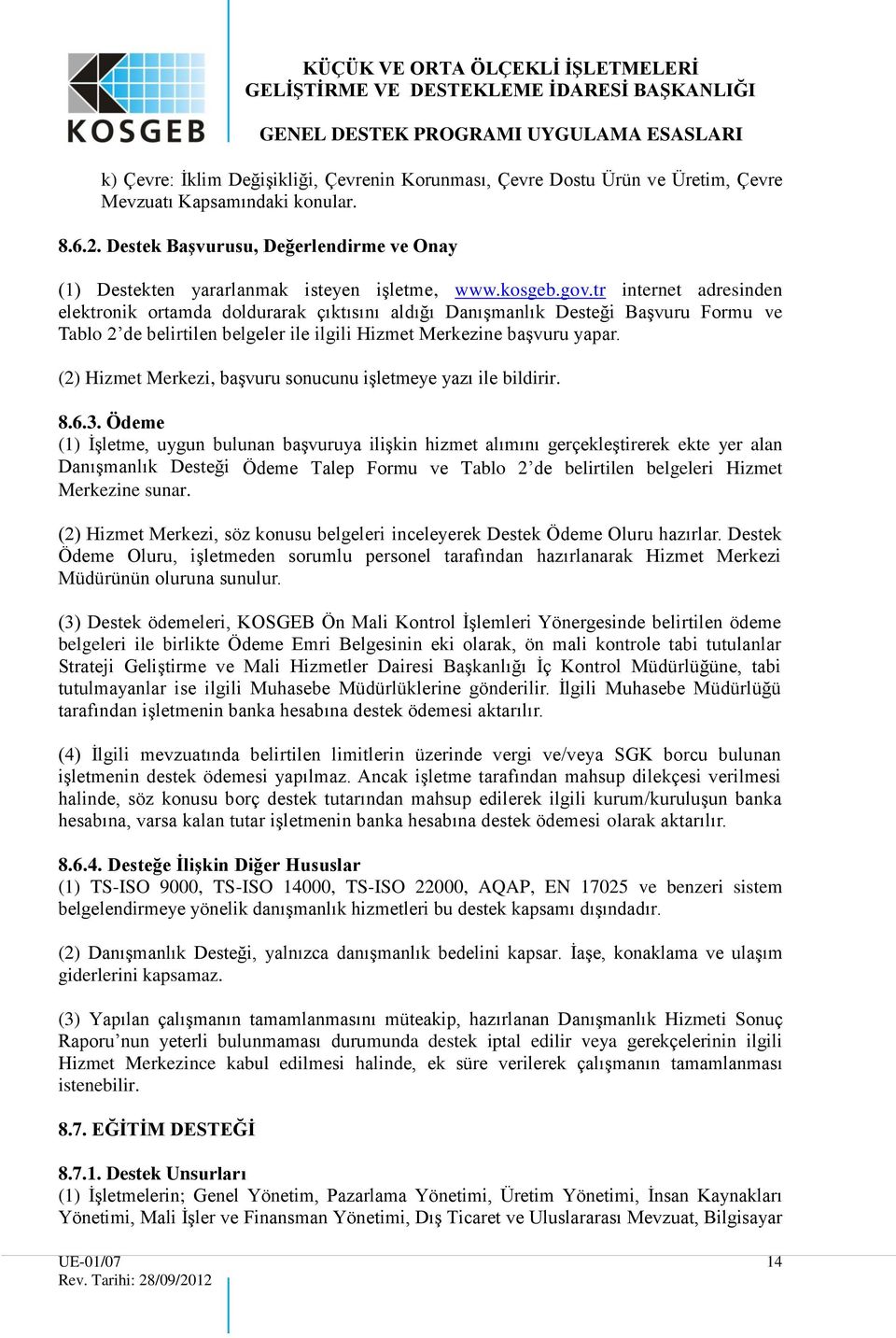 tr internet adresinden elektronik ortamda doldurarak çıktısını aldığı Danışmanlık Desteği Başvuru Formu ve Tablo 2 de belirtilen belgeler ile ilgili Hizmet Merkezine başvuru yapar.