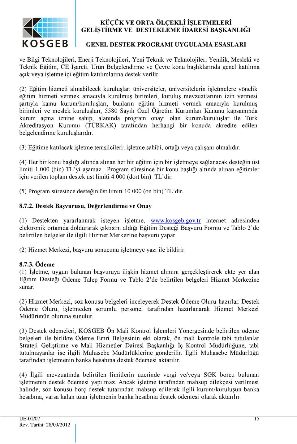 (2) Eğitim hizmeti alınabilecek kuruluşlar; üniversiteler, üniversitelerin işletmelere yönelik eğitim hizmeti vermek amacıyla kurulmuş birimleri, kuruluş mevzuatlarının izin vermesi şartıyla kamu