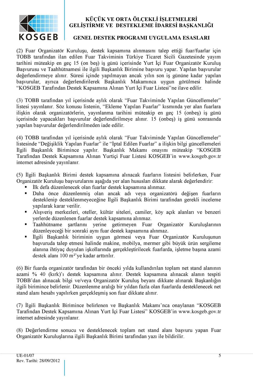 Süresi içinde yapılmayan ancak yılın son iş gününe kadar yapılan başvurular, ayrıca değerlendirilerek Başkanlık Makamınca uygun görülmesi halinde KOSGEB Tarafından Destek Kapsamına Alınan Yurt İçi