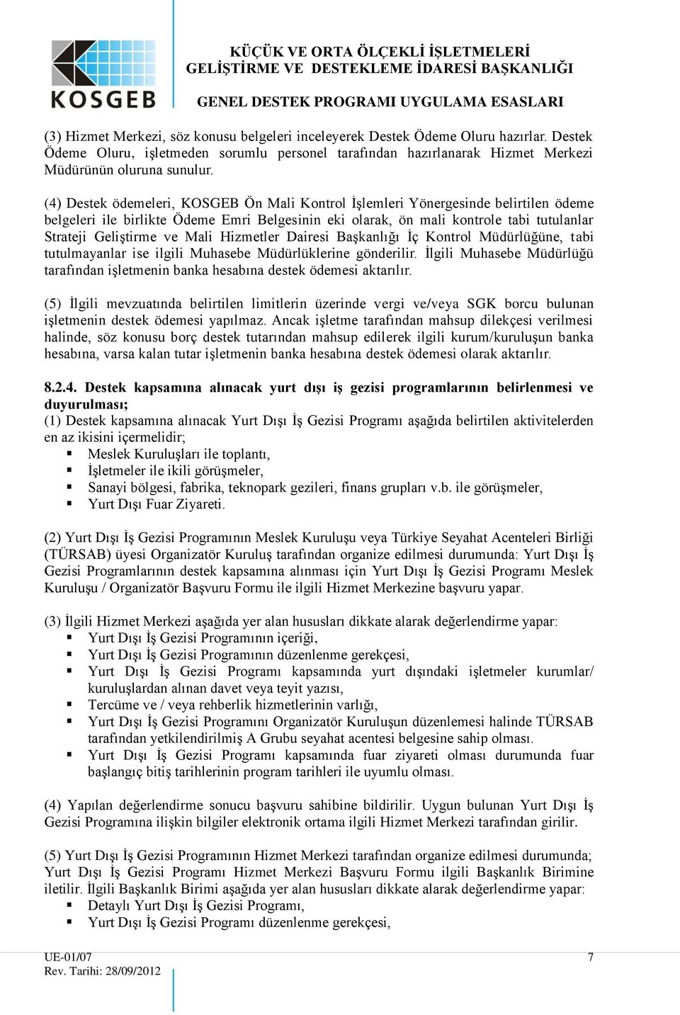 Mali Hizmetler Dairesi Başkanlığı İç Kontrol Müdürlüğüne, tabi tutulmayanlar ise ilgili Muhasebe Müdürlüklerine gönderilir.