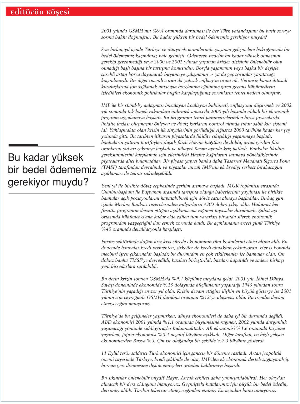 Ödenecek bedelin bu kadar yüksek olmas n n gerekip gerekmedi i veya 2000 ve 2001 y l nda yaflanan krizler dizisinin önlenebilir olup olmad bafll bafl na bir tart flma konusudur.