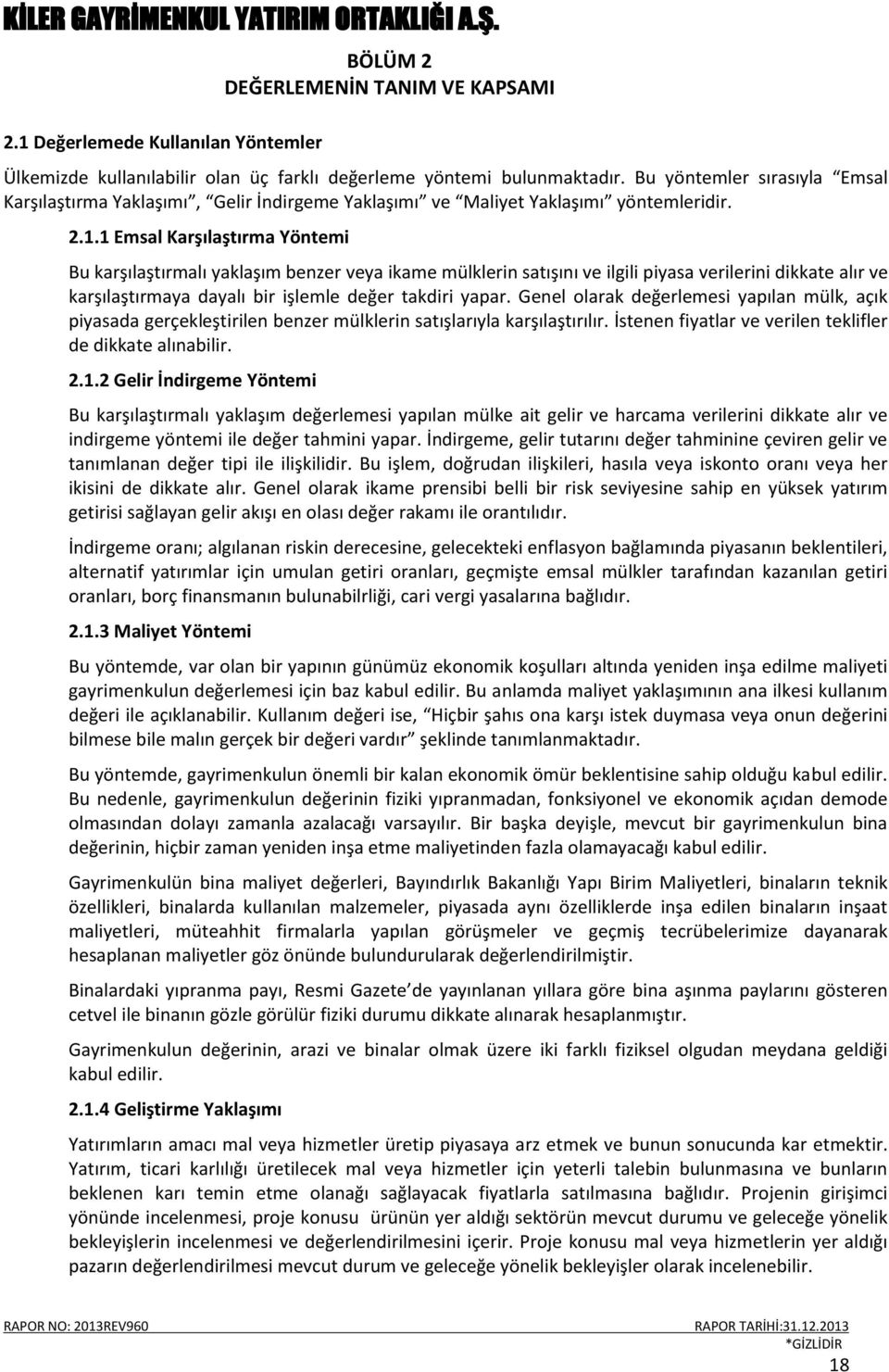 1 Emsal Karşılaştırma Yöntemi Bu karşılaştırmalı yaklaşım benzer veya ikame mülklerin satışını ve ilgili piyasa verilerini dikkate alır ve karşılaştırmaya dayalı bir işlemle değer takdiri yapar.