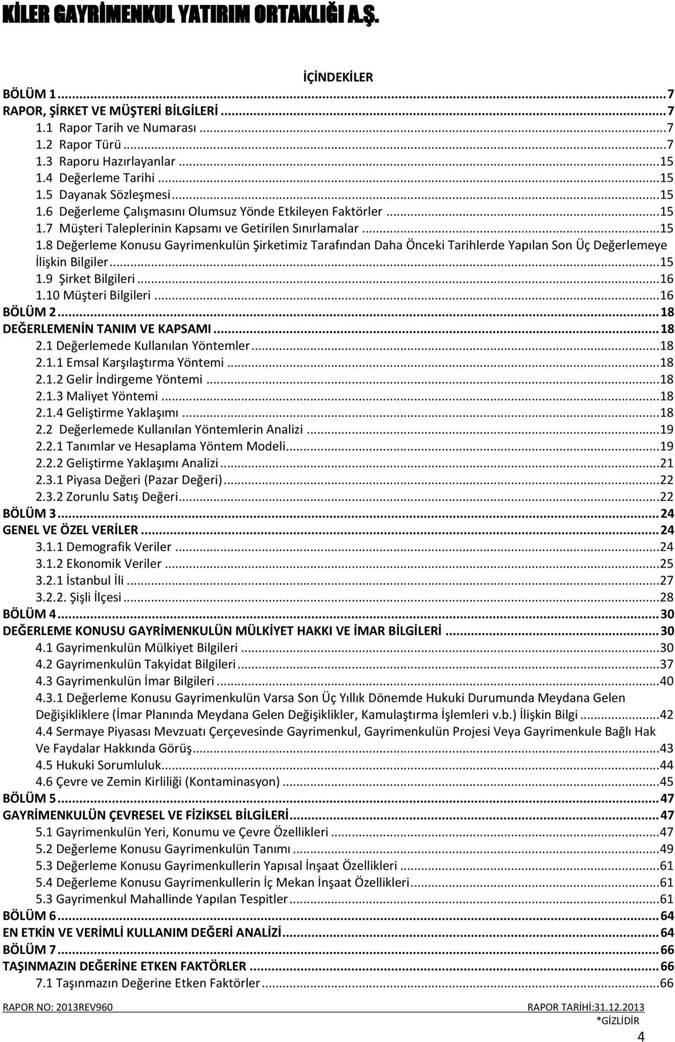 ..15 1.9 Şirket Bilgileri...16 1.10 Müşteri Bilgileri...16 BÖLÜM 2... 18 DEĞERLEMENİN TANIM VE KAPSAMI... 18 2.1 Değerlemede Kullanılan Yöntemler...18 2.1.1 Emsal Karşılaştırma Yöntemi...18 2.1.2 Gelir İndirgeme Yöntemi.