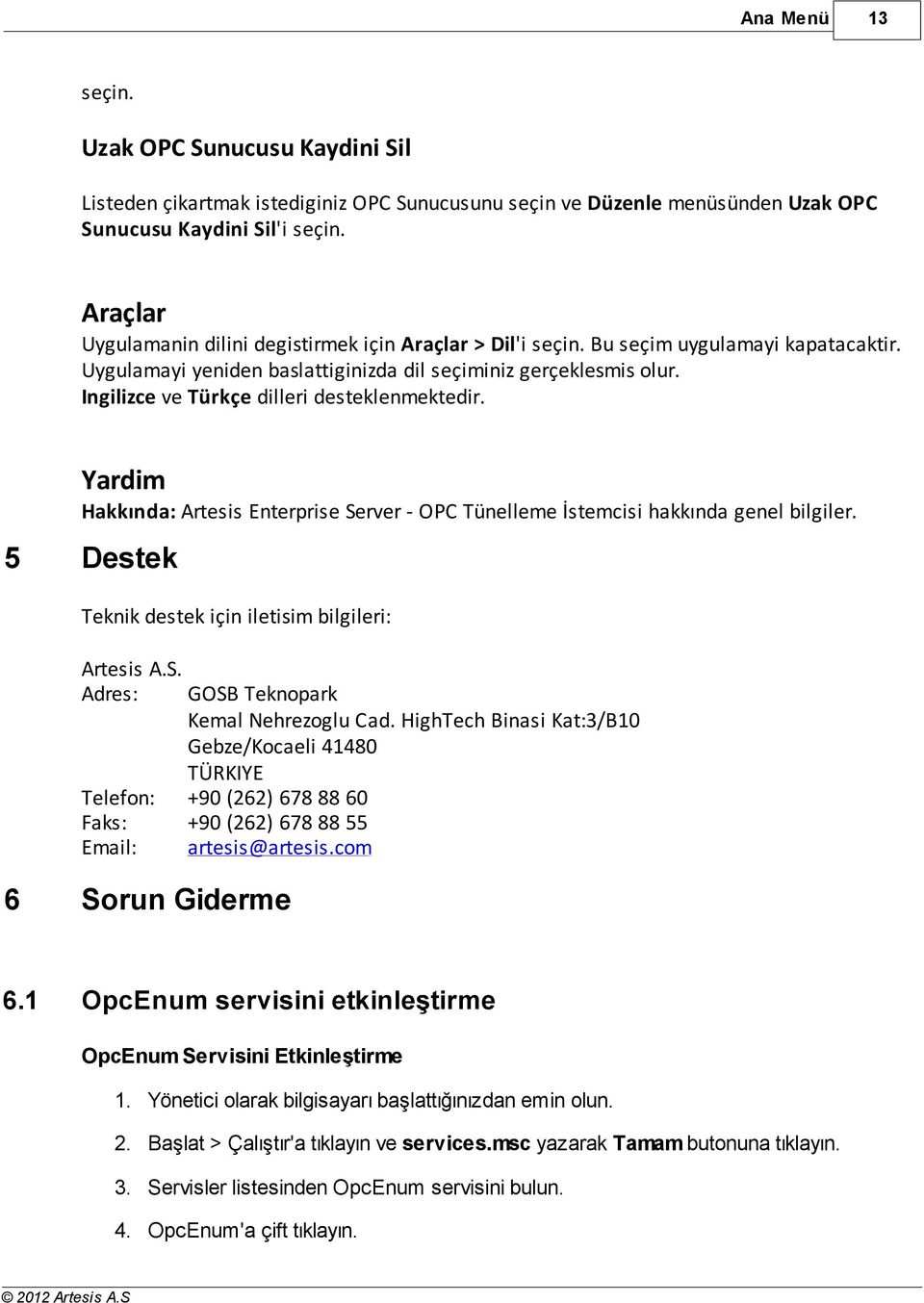 Ingilizce ve Türkçe dilleri desteklenmektedir. Yardim Hakkında: Artesis Enterprise Server - OPC Tünelleme İstemcisi hakkında genel bilgiler. 5 Destek Teknik destek için iletisim bilgileri: Artesis A.