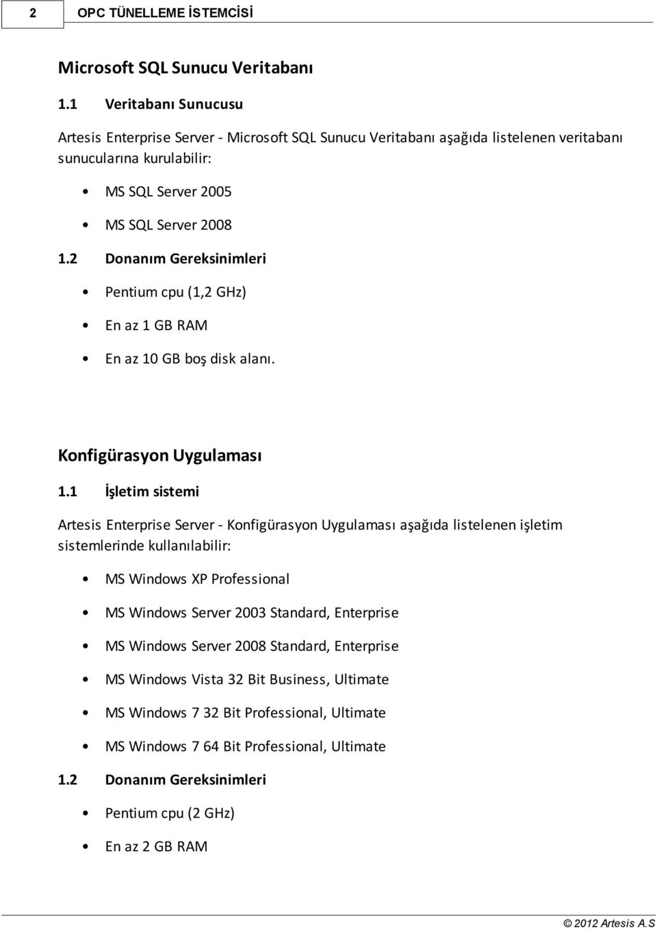 2 Donanım Gereksinimleri Pentium cpu (1,2 GHz) En az 1 GB RAM En az 10 GB boş disk alanı. Konfigürasyon Uygulaması 1.