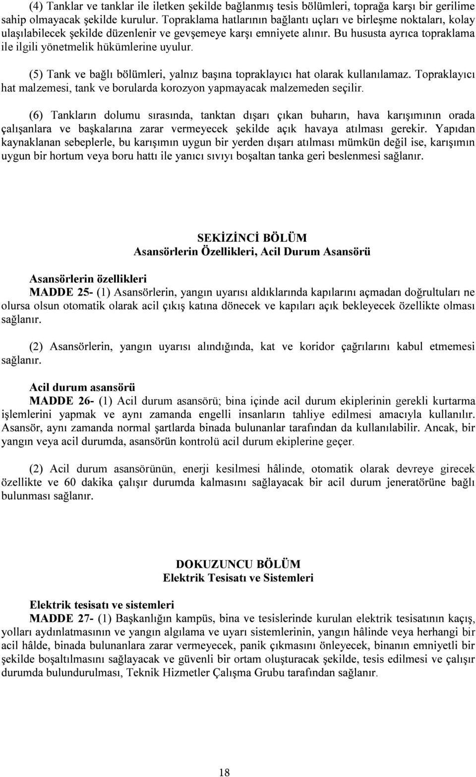 Acil durum asansörü; bina içinde acil durum ekiplerinin gerekli kurtarma n tahliye edilmesi kontrolü acil durum ekiplerine geçer.