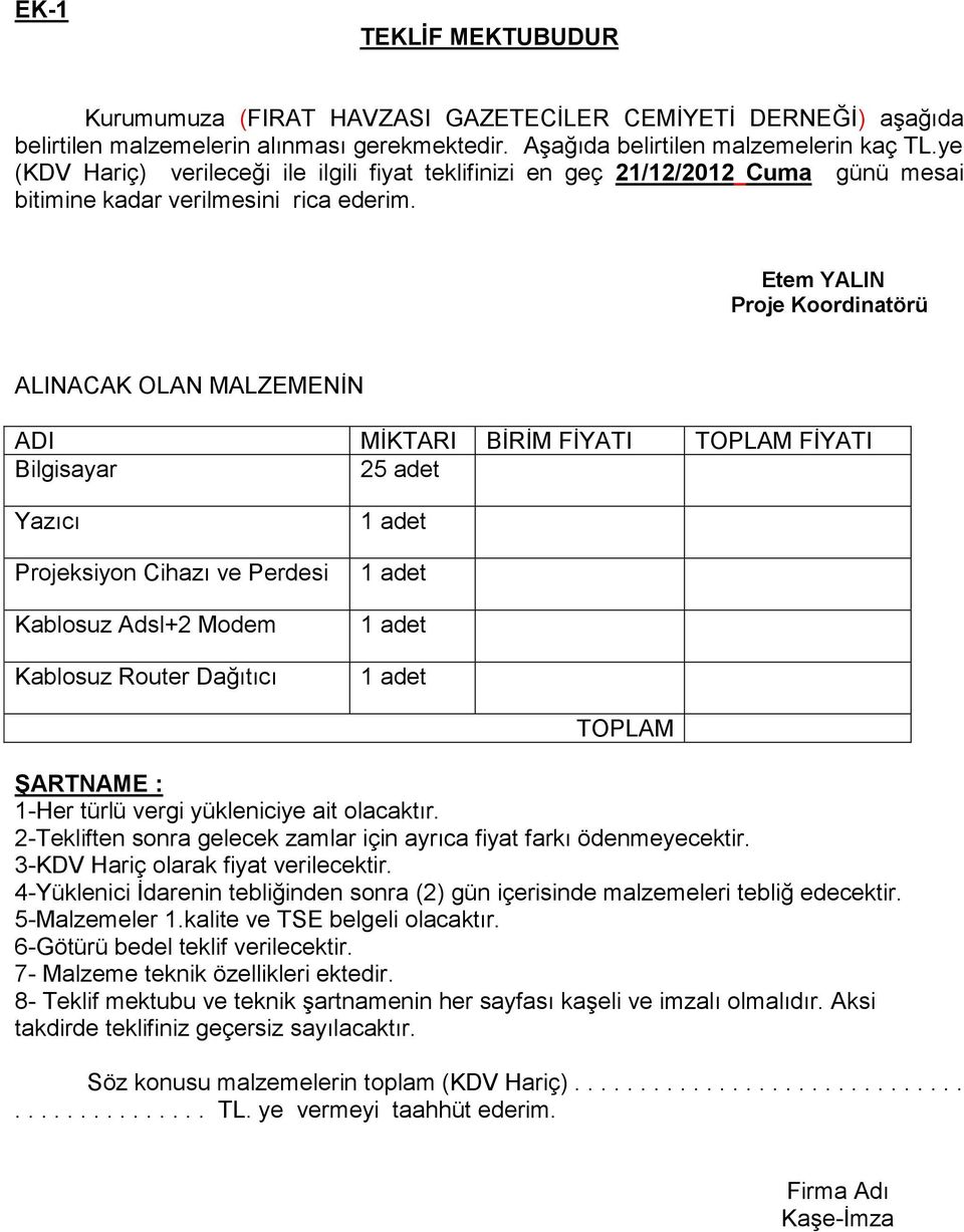 Etem YALIN Proje Koordinatörü ALINACAK OLAN MALZEMENİN ADI MİKTARI BİRİM FİYATI TOPLAM FİYATI Bilgisayar 25 adet Yazıcı Projeksiyon Cihazı ve Perdesi Kablosuz Adsl+2 Modem Kablosuz Router Dağıtıcı