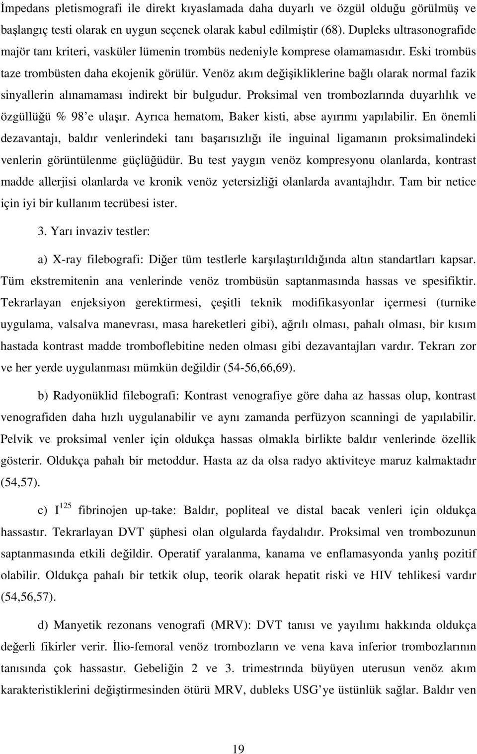 Venöz akım değişikliklerine bağlı olarak normal fazik sinyallerin alınamaması indirekt bir bulgudur. Proksimal ven trombozlarında duyarlılık ve özgüllüğü % 98 e ulaşır.