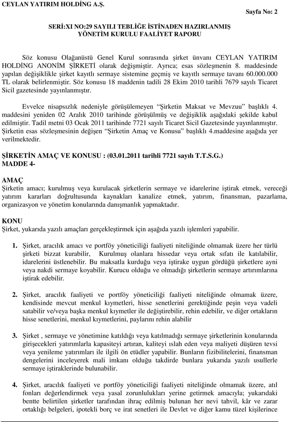 Söz konusu 18 maddenin tadili 28 Ekim 2010 tarihli 7679 sayılı Ticaret Sicil gazetesinde yayınlanmıştır. Evvelce nisapsızlık nedeniyle görüşülemeyen Şirketin Maksat ve Mevzuu başlıklı 4.