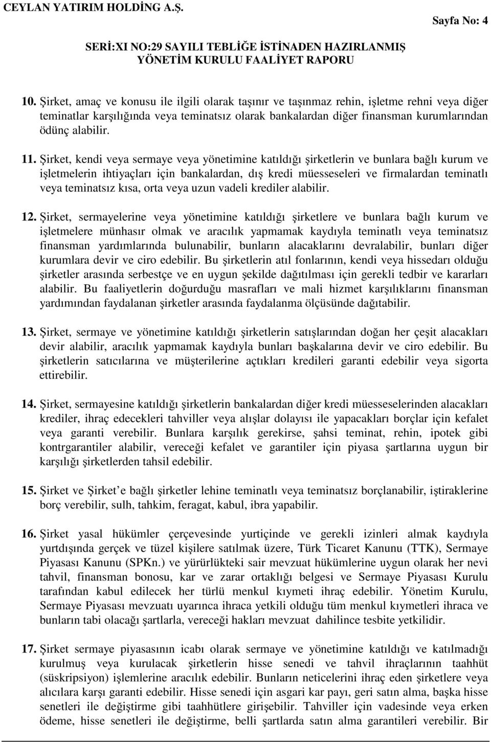 11. Şirket, kendi veya sermaye veya yönetimine katıldığı şirketlerin ve bunlara bağlı kurum ve işletmelerin ihtiyaçları için bankalardan, dış kredi müesseseleri ve firmalardan teminatlı veya