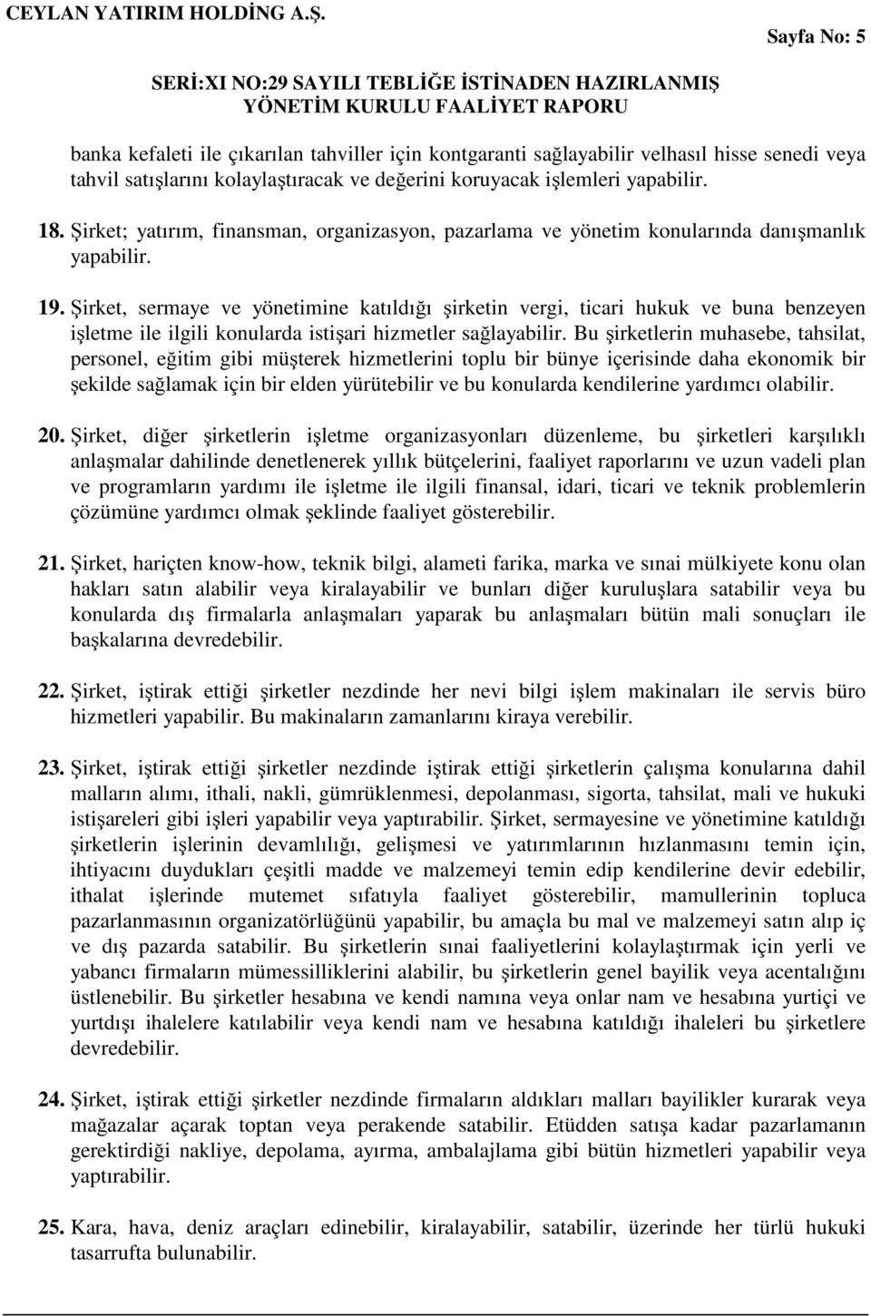 Şirket, sermaye ve yönetimine katıldığı şirketin vergi, ticari hukuk ve buna benzeyen işletme ile ilgili konularda istişari hizmetler sağlayabilir.