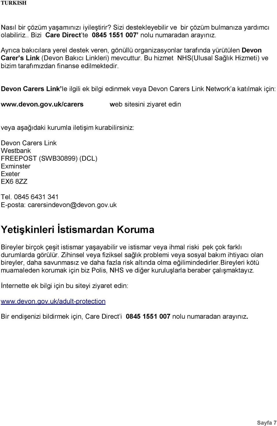 Bu hizmet NHS(Ulusal Sağlık Hizmeti) ve bizim tarafımızdan finanse edilmektedir. Devon Carers Link le ilgili ek bilgi edinmek veya Devon Carers Link Network a katılmak için: www.devon.gov.