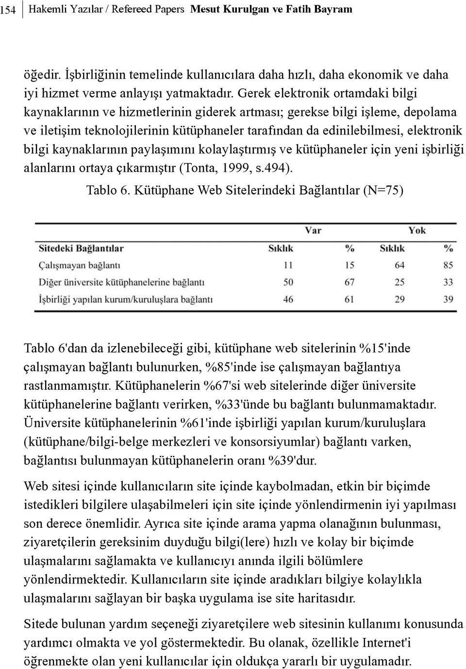 bilgi kaynaklarýnýn paylaþýmýný kolaylaþtýrmýþ ve kütüphaneler için yeni iþbirliði alanlarýný ortaya çýkarmýþtýr (Tonta, 1999, s.494). Tablo 6.