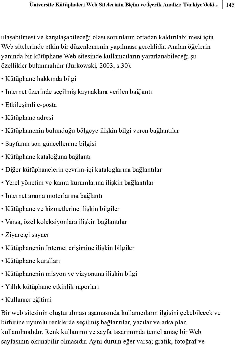 Anýlan öðelerin yanýnda bir kütüphane Web sitesinde kullanýcýlarýn yararlanabileceði þu özellikler bulunmalýdýr (Jurkowski, 2003, s.30).