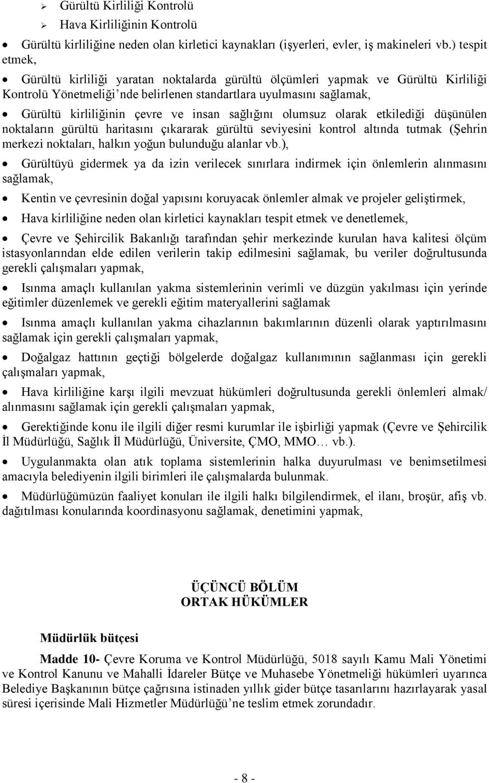 insan sağlığını olumsuz olarak etkilediği düşünülen noktaların gürültü haritasını çıkararak gürültü seviyesini kontrol altında tutmak (Şehrin merkezi noktaları, halkın yoğun bulunduğu alanlar vb.