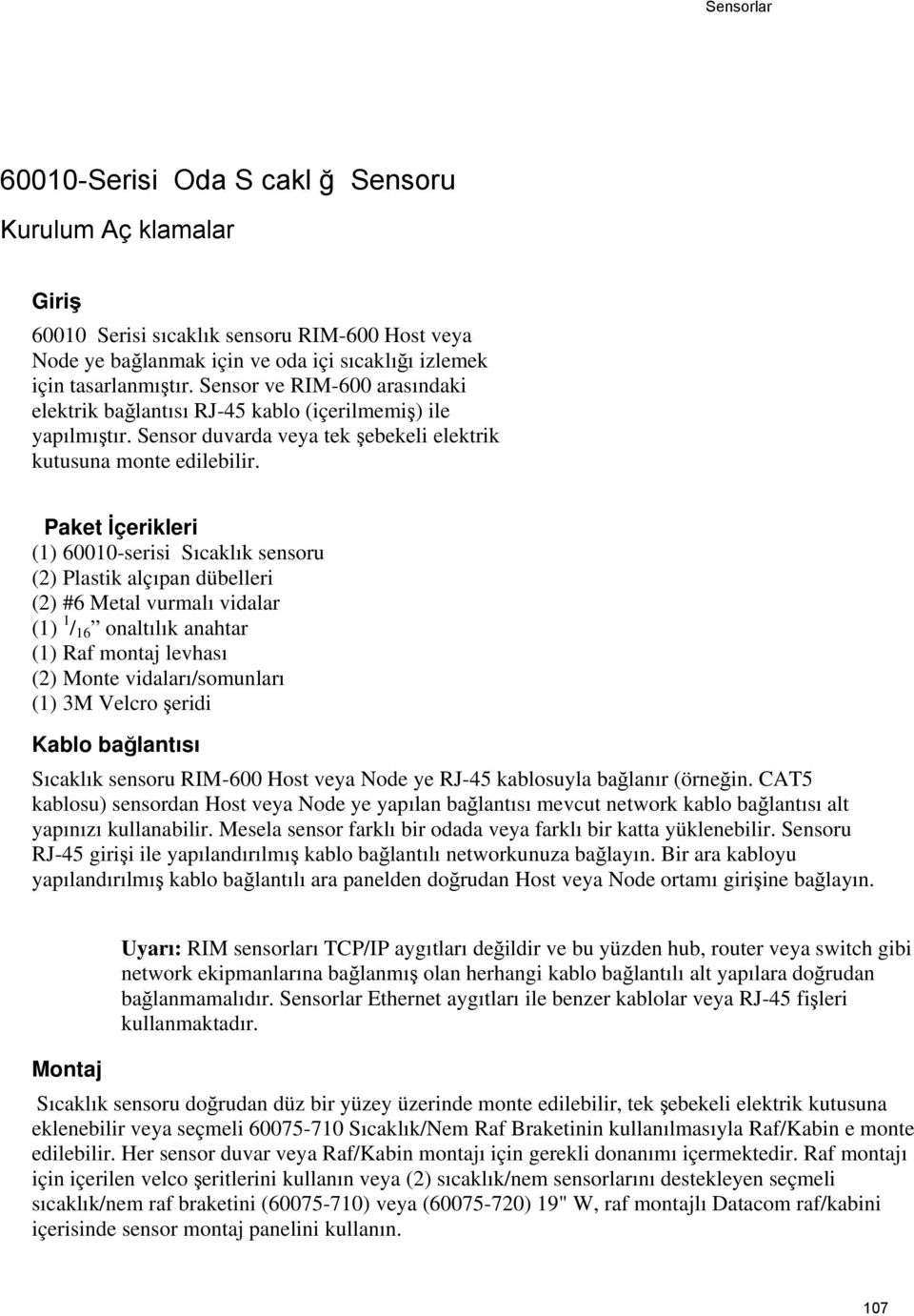 Paket İçerikleri (1) 60010-serisi Sıcaklık sensoru (2) Plastik alçıpan dübelleri (2) #6 Metal vurmalı vidalar (1) 1 / 16 onaltılık anahtar (1) Raf montaj levhası (2) Monte vidaları/somunları (1) 3M