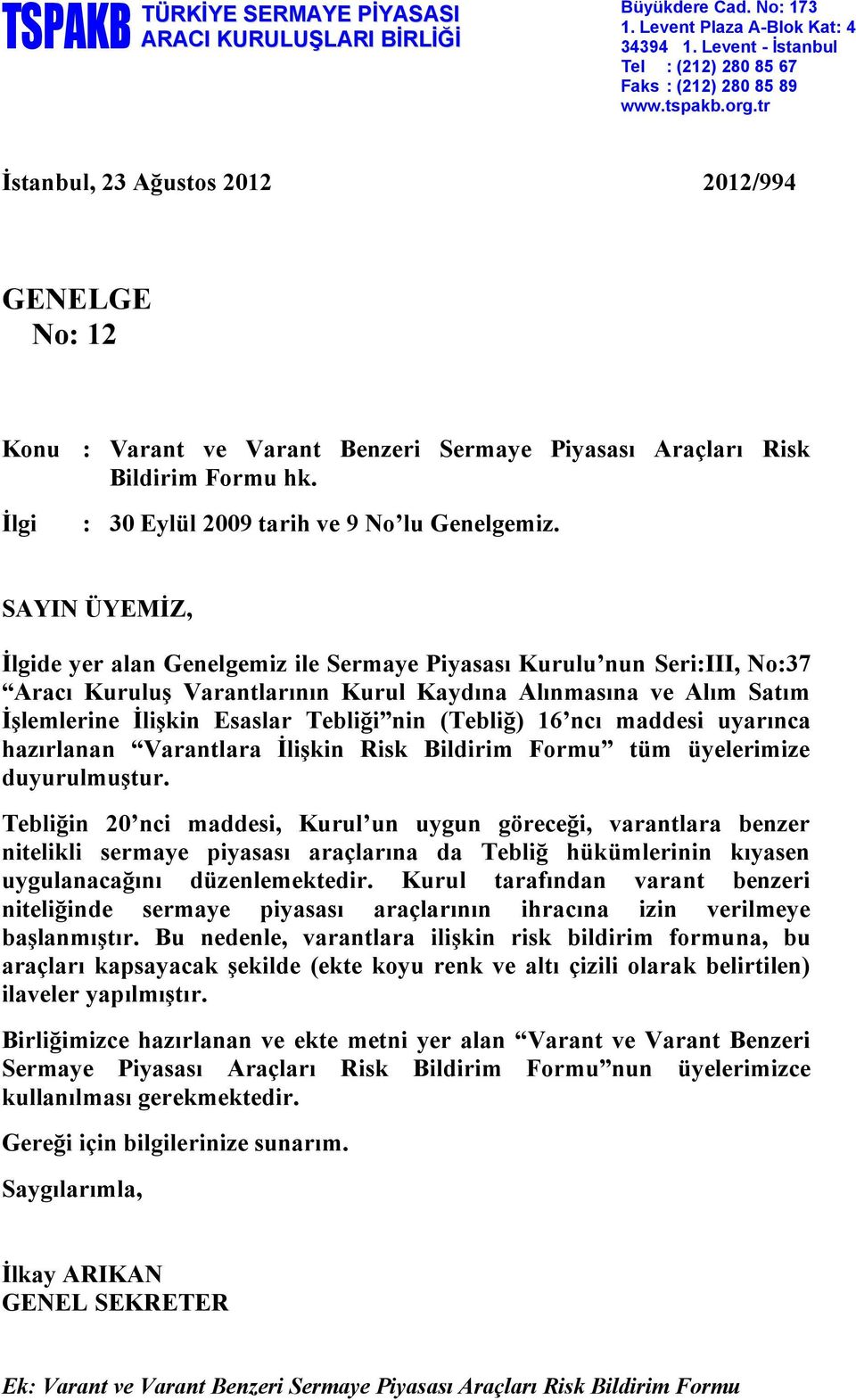 SAYIN ÜYEMİZ, İlgide yer alan Genelgemiz ile Sermaye Piyasası Kurulu nun Seri:III, No:37 Aracı Kuruluş Varantlarının Kurul Kaydına Alınmasına ve Alım Satım İşlemlerine İlişkin Esaslar Tebliği nin