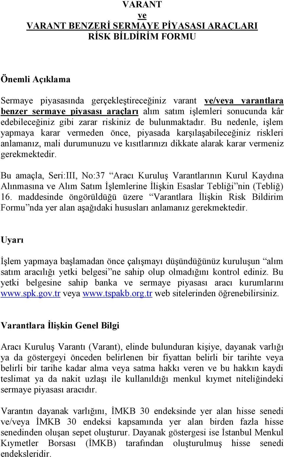 Bu nedenle, işlem yapmaya karar vermeden önce, piyasada karşılaşabileceğiniz riskleri anlamanız, mali durumunuzu ve kısıtlarınızı dikkate alarak karar vermeniz gerekmektedir.