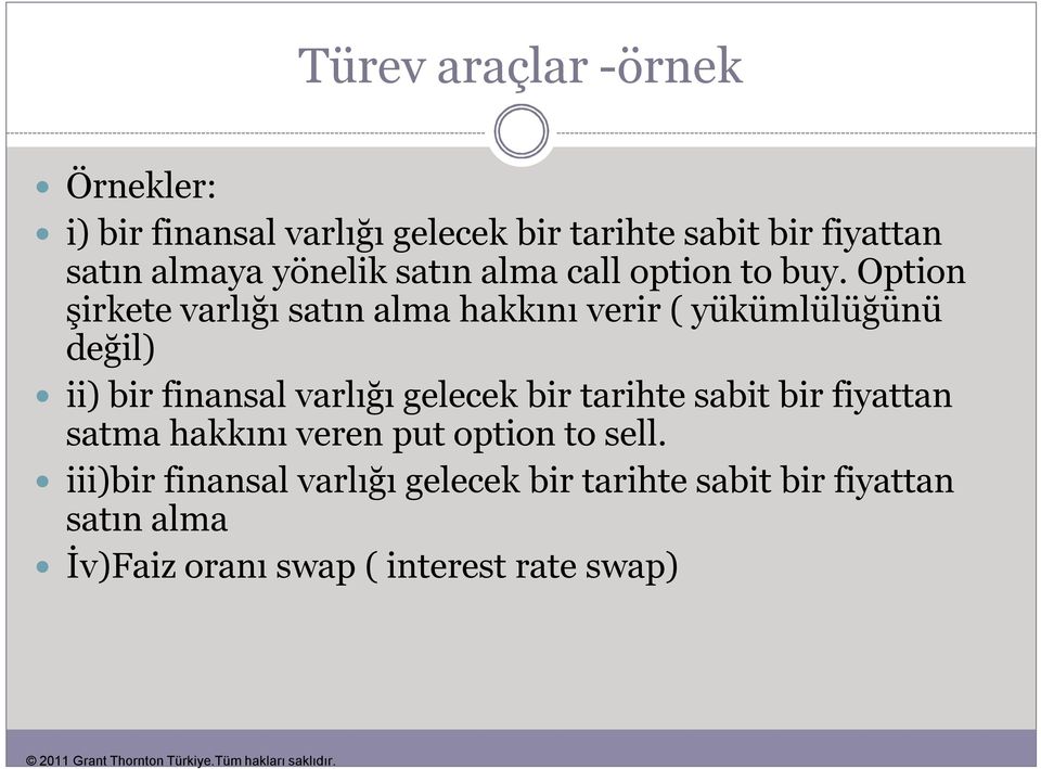 Option şirkete varlığı satın alma hakkını verir ( yükümlülüğünü değil) ii) bir finansal varlığı gelecek bir